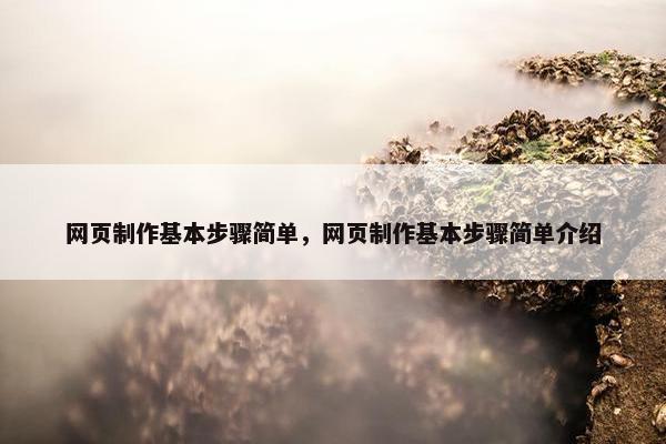 网页制作基本步骤简单，网页制作基本步骤简单介绍