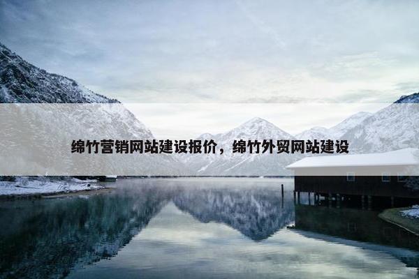 绵竹营销网站建设报价，绵竹外贸网站建设