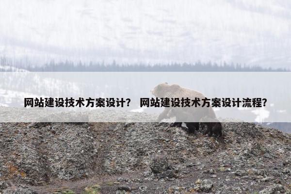 网站建设技术方案设计？ 网站建设技术方案设计流程？