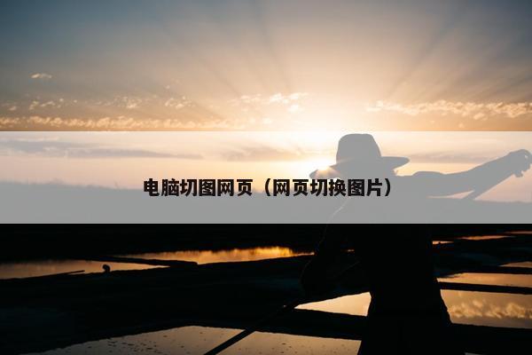 电脑切图网页（网页切换图片）