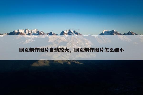 网页制作图片自动放大，网页制作图片怎么缩小
