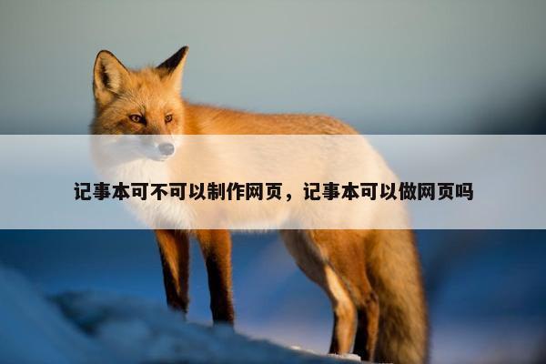 记事本可不可以制作网页，记事本可以做网页吗