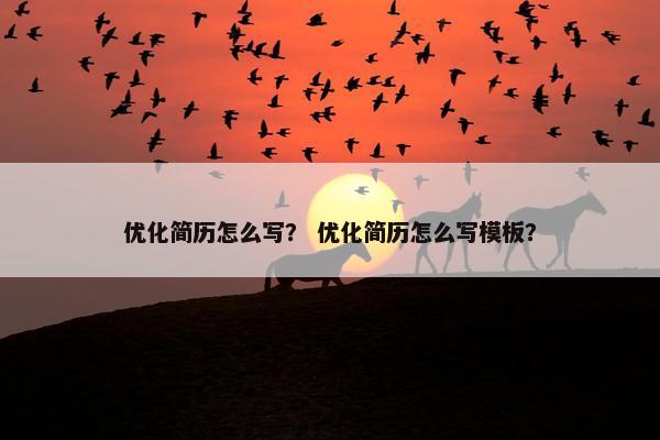 优化简历怎么写？ 优化简历怎么写模板？