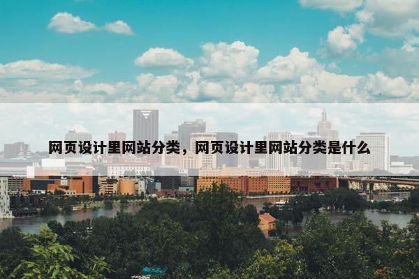 网页设计里网站分类,网页设计里网站分类是什么 网页设计里网站分类,网页设计里网站分类是什么