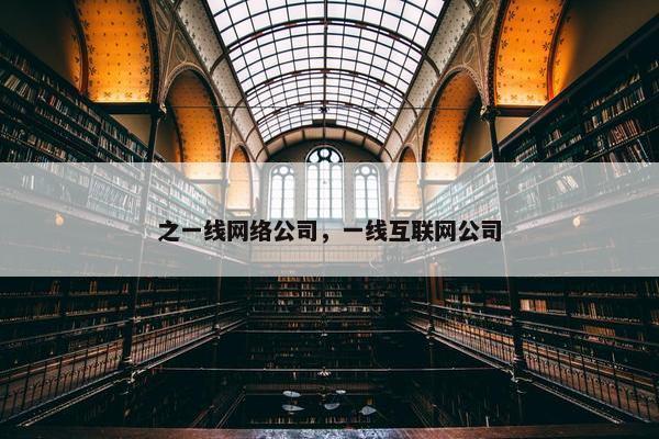 之一线网络公司，一线互联网公司