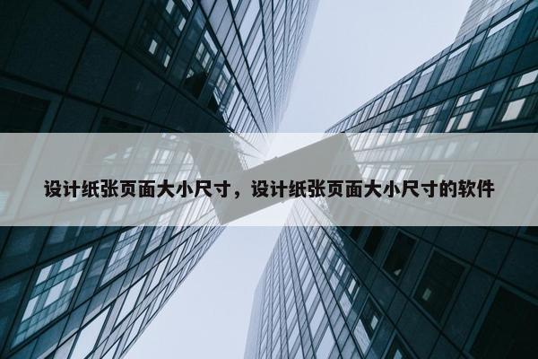 设计纸张页面大小尺寸，设计纸张页面大小尺寸的软件