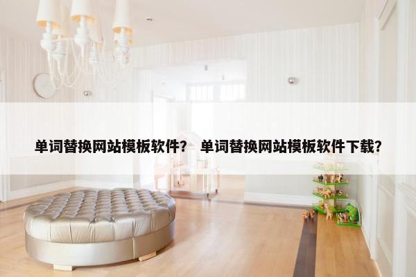 单词替换网站模板软件？ 单词替换网站模板软件下载？