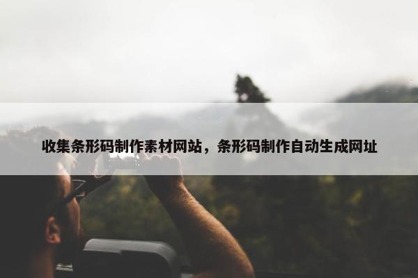 收集条形码制作素材网站，条形码制作自动生成网址