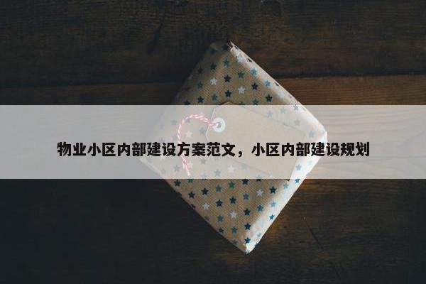物业小区内部建设方案范文，小区内部建设规划
