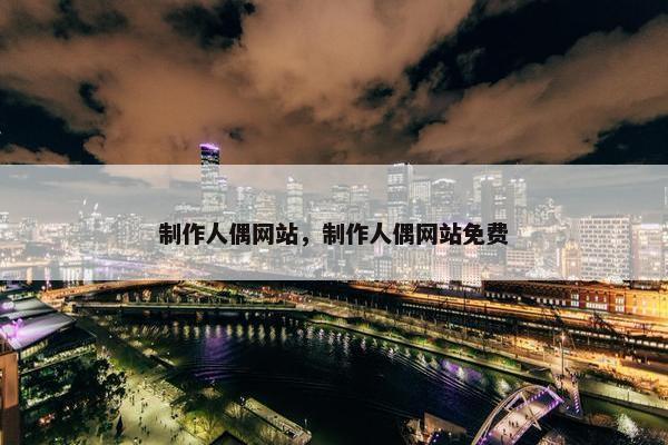 制作人偶网站，制作人偶网站免费