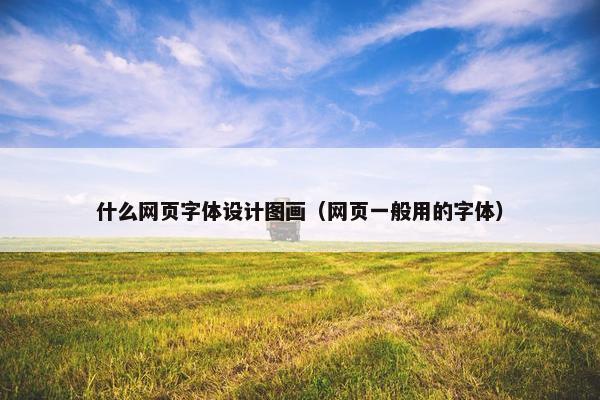 什么网页字体设计图画（网页一般用的字体）