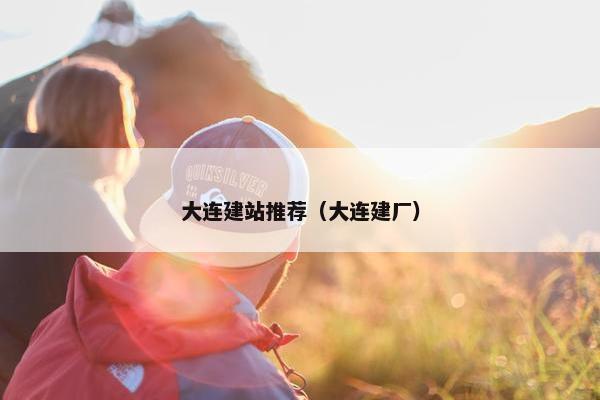大连建站推荐（大连建厂）