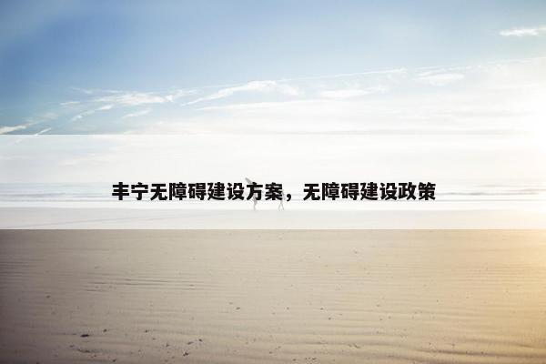 丰宁无障碍建设方案，无障碍建设政策