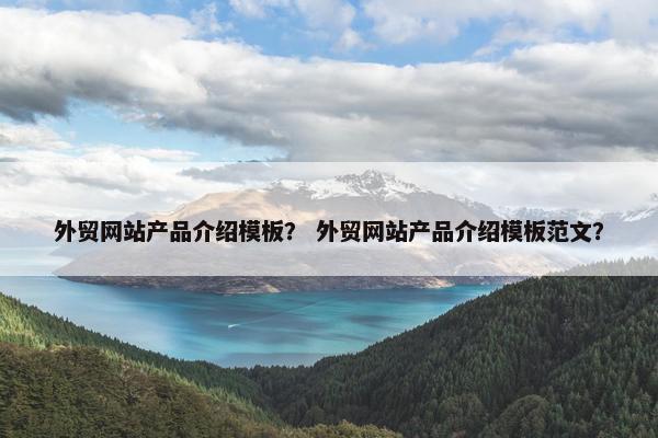 外贸网站产品介绍模板？ 外贸网站产品介绍模板范文？