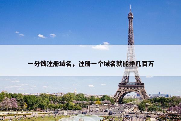 一分钱注册域名，注册一个域名就能挣几百万