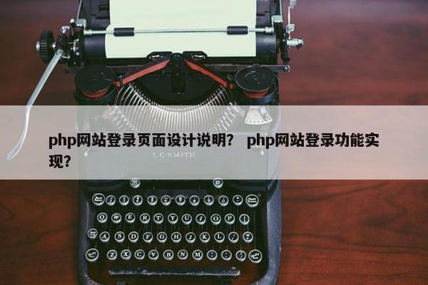 php网站登录页面设计说明？ php网站登录功能实现？