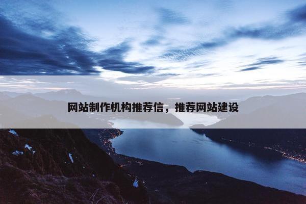 网站制作机构推荐信，推荐网站建设