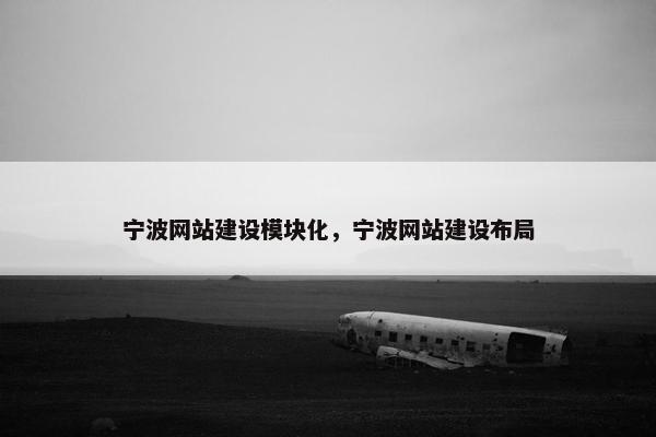 宁波网站建设模块化，宁波网站建设布局