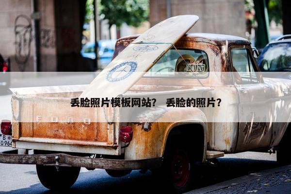 丢脸照片模板网站？ 丢脸的照片？