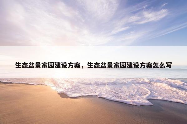 生态盆景家园建设方案，生态盆景家园建设方案怎么写