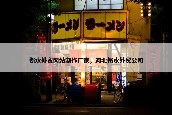 衡水外贸网站制作厂家，河北衡水外贸公司