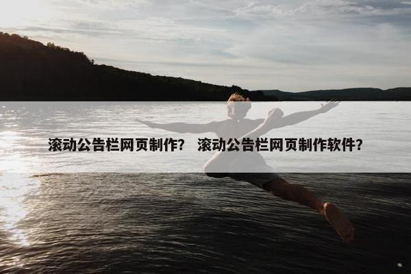 滚动公告栏网页制作？ 滚动公告栏网页制作软件？
