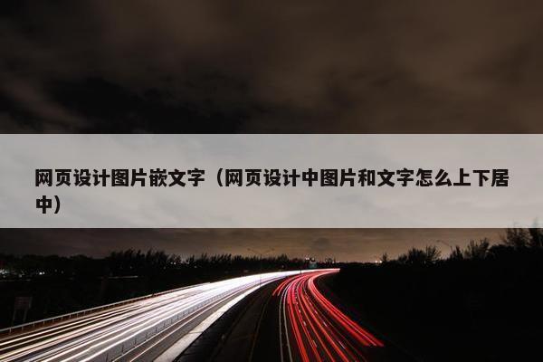 网页设计图片嵌文字（网页设计中图片和文字怎么上下居中）