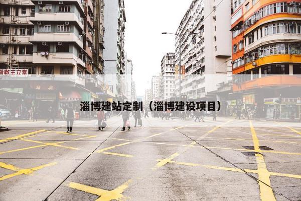 淄博建站定制（淄博建设项目）