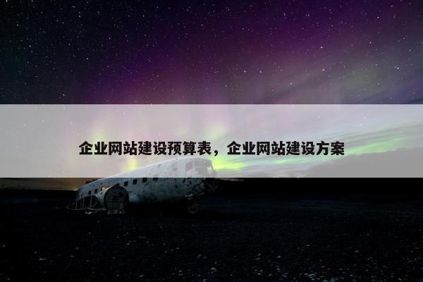 企业网站建设预算表，企业网站建设方案