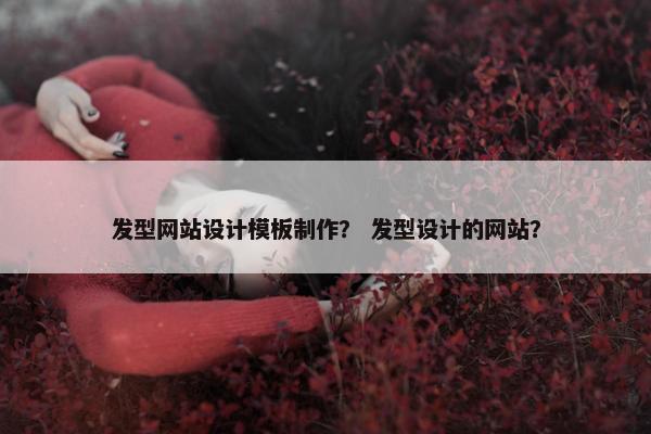 发型网站设计模板制作？ 发型设计的网站？
