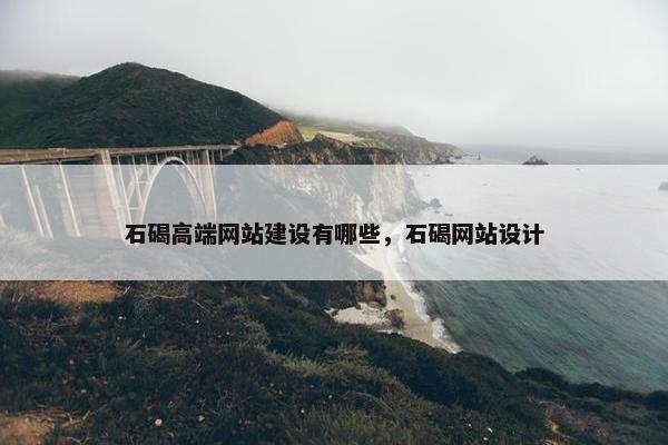 石碣高端网站建设有哪些，石碣网站设计