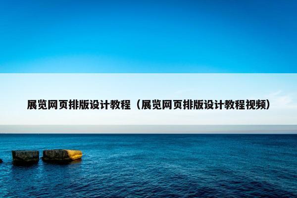 展览网页排版设计教程（展览网页排版设计教程视频）