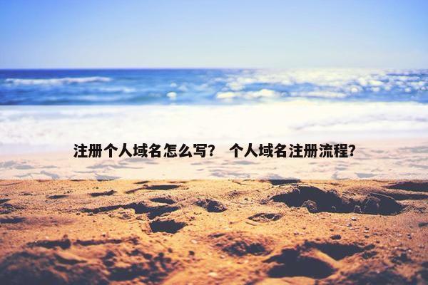 注册个人域名怎么写？ 个人域名注册流程？
