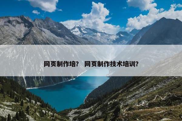 网页制作培？ 网页制作技术培训？