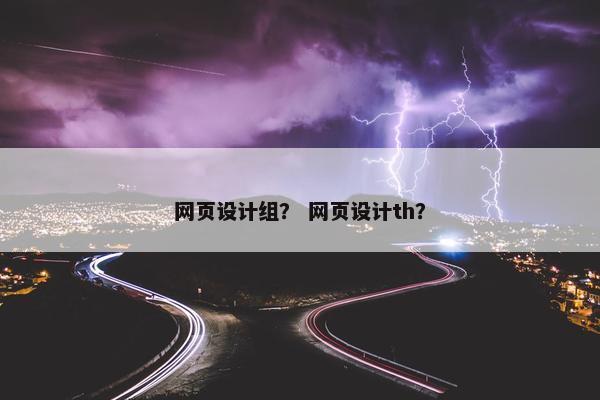 网页设计组？ 网页设计th？