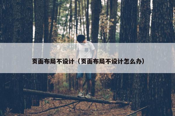 页面布局不设计（页面布局不设计怎么办）