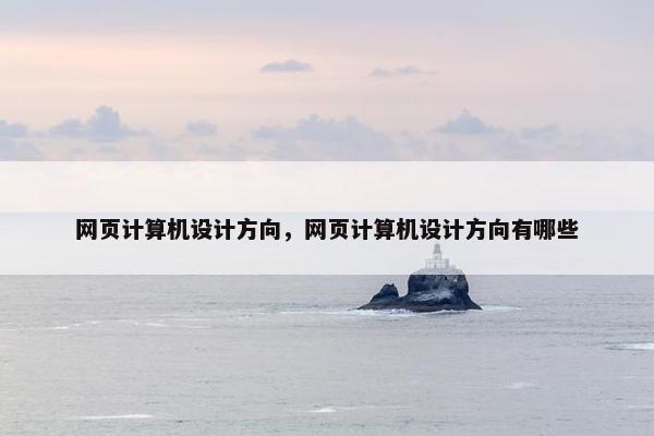 网页计算机设计方向，网页计算机设计方向有哪些