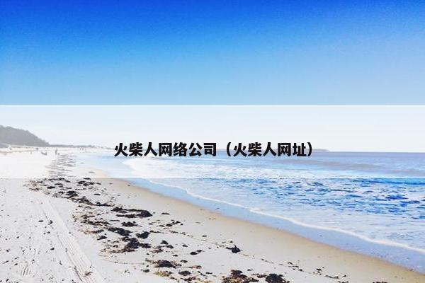 火柴人网络公司（火柴人网址）