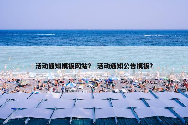 活动通知模板网站？ 活动通知公告模板？