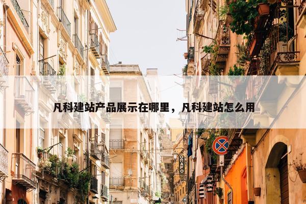 凡科建站产品展示在哪里，凡科建站怎么用
