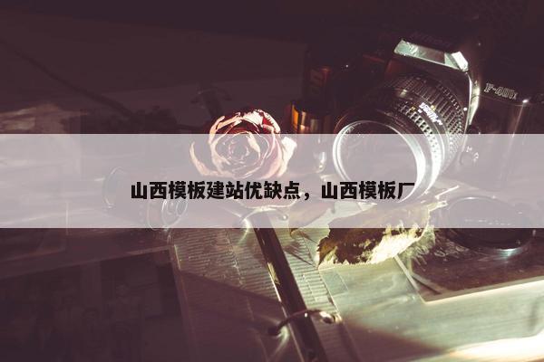 山西模板建站优缺点，山西模板厂
