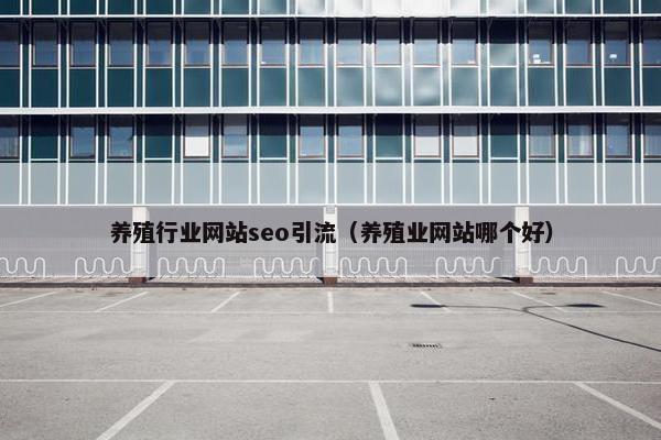 养殖行业网站seo引流（养殖业网站哪个好）