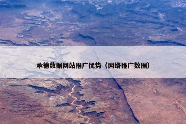 承德数据网站推广优势（网络推广数据）