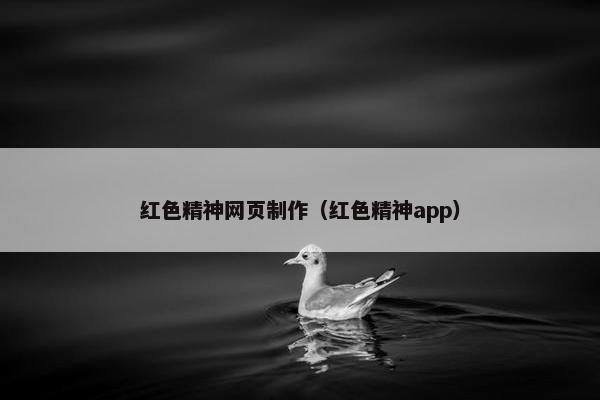 红色精神网页制作（红色精神app）