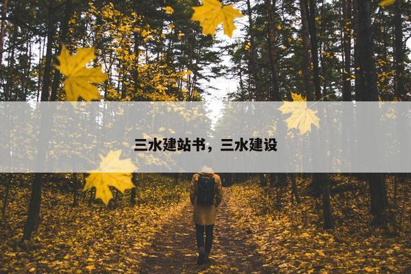 三水建站书，三水建设