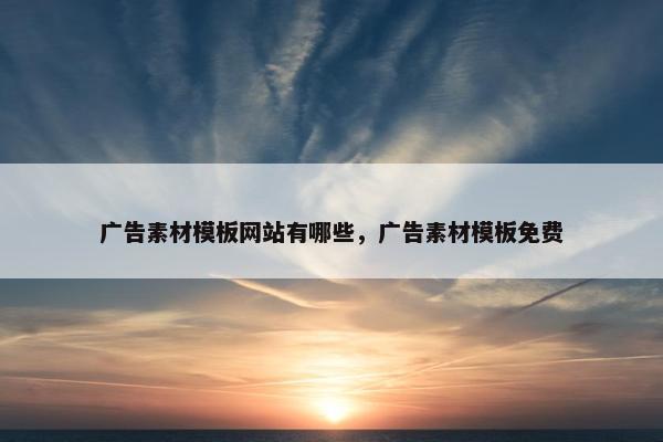 广告素材模板网站有哪些，广告素材模板免费
