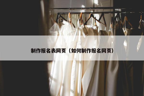 制作报名表网页（如何制作报名网页）