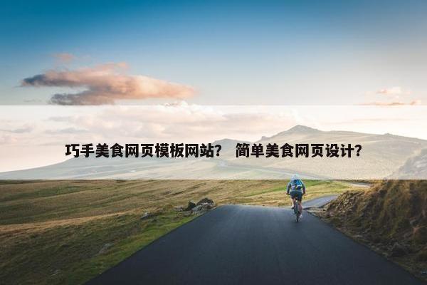 巧手美食网页模板网站？ 简单美食网页设计？