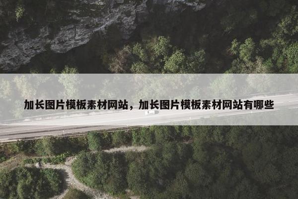 加长图片模板素材网站，加长图片模板素材网站有哪些
