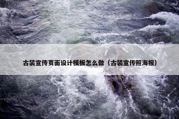 古装宣传页面设计模板怎么做（古装宣传照海报）
